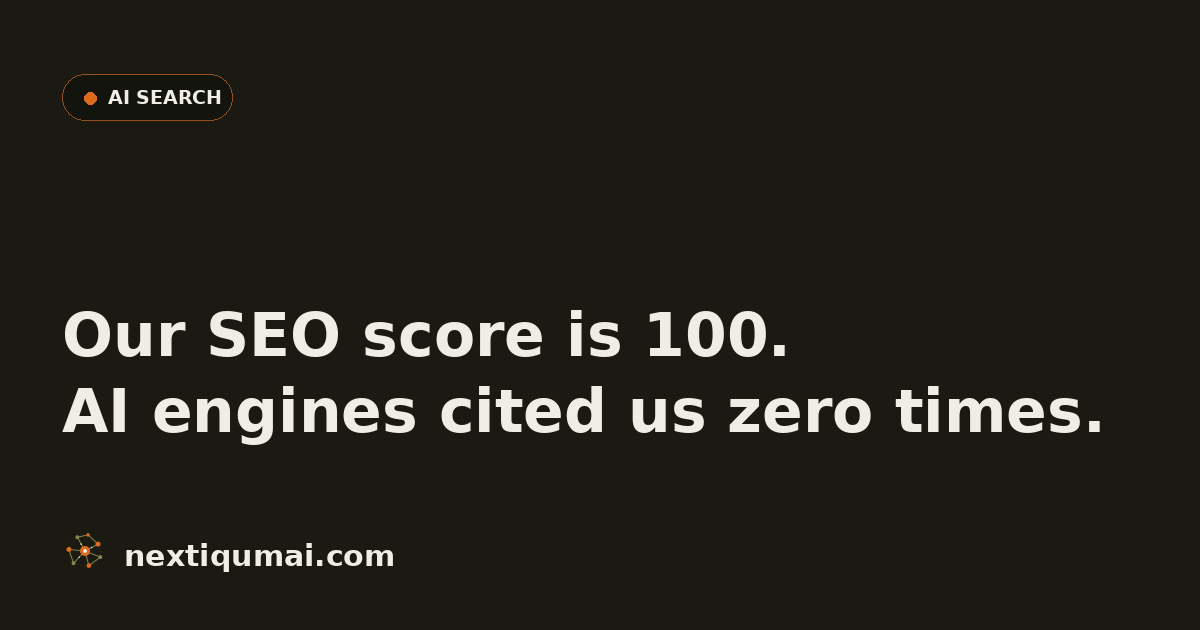 Our SEO Score Is 100. AI Engines Cited Us Zero Times.